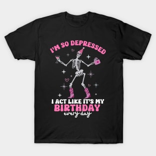 I'm So Depressed I Act Like It's My Birthday Everyday T-Shirt